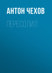 Антон Чехов. Пересолил