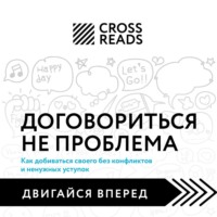Группа авторов. Саммари книги «Договориться не проблема. Как добиваться своего без конфликтов и ненужных уступок»