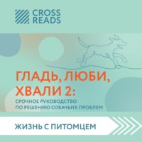 Группа авторов. Саммари книги «Гладь, люби, хвали 2. Срочное руководство по решению собачьих проблем»