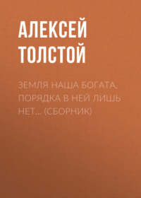 Алексей Толстой. Земля наша богата, порядка в ней лишь нет… (сборник)
