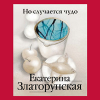 Екатерина Златорунская. Но случается чудо