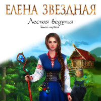 Елена Звездная. Лесная ведунья. Книга первая