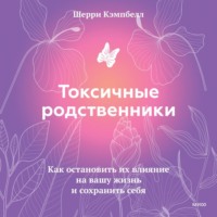 . Токсичные родственники. Как остановить их влияние на вашу жизнь и сохранить себя