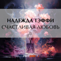 Надежда Тэффи. Счастливая любовь