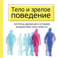. Тело и зрелое поведение. Фундаментальные основы тревожности, сексуальности и способности к обучению. Паттерны движения в условиях воздействия силы тяжести