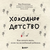 Яна Колотова. Холодное детство. Как начать жить, если ты нелюбимый ребенок