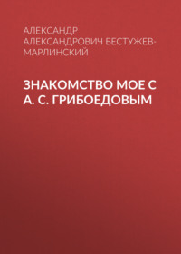 . Знакомство мое с А. С. Грибоедовым