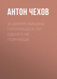 . За двумя зайцами погонишься, ни одного не поймаешь