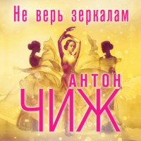 Антон Чиж. Не верь зеркалам