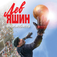 . Лев Яшин. Вратарь моей мечты