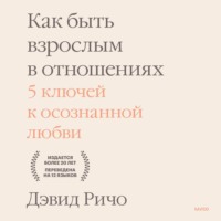 Дэвид Ричо. Как быть взрослым в отношениях. 5 ключей к осознанной любви