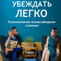 . Убеждать легко. Психологические техники убеждения и влияния