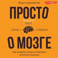 Кеша Скирневский. Просто о мозге. Как знания о мозге помогают получить больше
