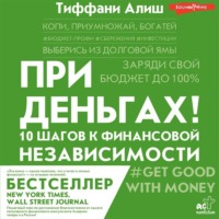 . При деньгах! 10 шагов к финансовой независимости