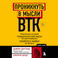 . Проникнуть в мысли BTK. Подлинная история тридцатилетней охоты на жесточайшего серийного убийцу из Уичито