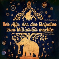 . Der Affe, der den Elefanten zum Milliard?r machte (ungek?rzt)
