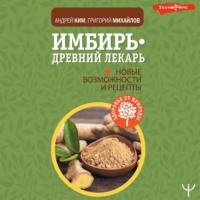 . Имбирь – древний лекарь. Новые возможности и рецепты