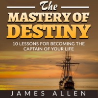 . The Mastery of Destiny - 10 Lessons for Becoming the Captain of your Life (Unabridged)