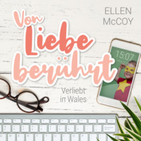 . Von Liebe ber?hrt - Verliebt in Wales, Band 2 (Ungek?rzt)