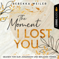 Rebekka Weiler. The Moment I Lost You - Lost-Moments-Reihe, Teil 1 (Ungek?rzt)