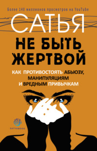 . Не быть жертвой. Как противостоять абьюзу, манипуляциям и вредным привычкам