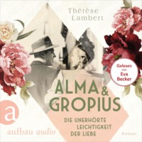 . Alma und Gropius - Die unerh?rte Leichtigkeit der Liebe - Ber?hmte Paare - gro?e Geschichten, Band 2 (Ungek?rzt)
