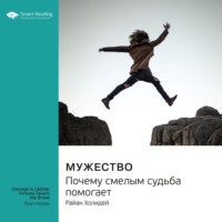 Smart Reading. Ключевые идеи книги: Мужество. Почему смелым судьба помогает. Райан Холидей