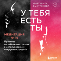 Маргарита Быстрякова. У тебя есть ты. Медитация 16. Практика по работе со страхом с использованием подручных средств