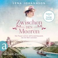 . Zwischen den Meeren - Vier Frauen und ein Jahrhundertbauwerk, das die Welt ver?ndert - Nord-Ostsee-Saga, Band 1 (Ungek?rzt)