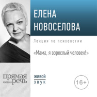 Елена Новоселова. Лекция «Мама, я взрослый человек!»