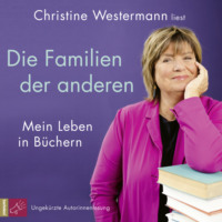 . Die Familien der anderen - Mein Leben in B?chern (Ungek?rzt)
