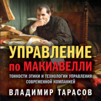 Владимир Тарасов. Управление по Макиавелли. Тонкости этики и технологии управления современной компанией