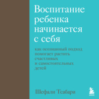 . Воспитание ребенка начинается с себя. Как осознанный подход помогает растить счастливых и самостоятельных детей