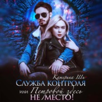 Катерина Ши. Служба контроля, или Петровой здесь не место!