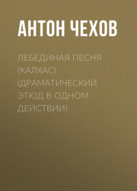 Антон Чехов. Лебединая песня (Калхас) (драматический этюд в одном действии)
