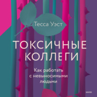 . Токсичные коллеги. Как работать с невыносимыми людьми