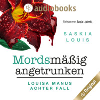 Saskia Louis. Mordsm??ig angetrunken - Louisa Manu-Reihe - Louisa Manus achter Fall, Band 8 (Ungek?rzt)