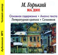 . А. М. Горький «На дне». Основное содержание. Анализ текста. Литературная критика. Сочинения