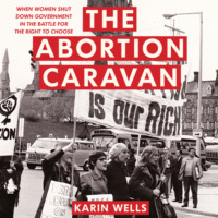 . The Abortion Caravan - When Women Shut Down Government in the Battle for the Right to Choose (Unabridged)