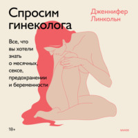 . Спросим гинеколога. Все, что вы хотели знать о месячных, сексе, предохранении и беременности