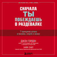 . Сначала ты побеждаешь в раздевалке. 7 принципов успеха в бизнесе, спорте и жизни