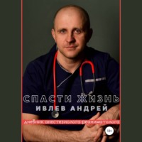 . Спасти Жизнь. Дневник анестезиолога-реаниматолога