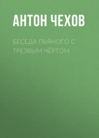 Антон Чехов. Беседа пьяного с трезвым чёртом