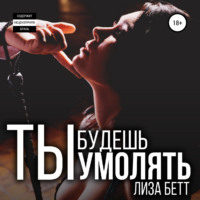 . Ты будешь умолять