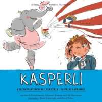 . Kasperli, ? Elefantastischi Seilt?nzerin / D? Prinz S?uniggel