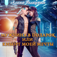 Алина Углицкая. Мужчина в подарок, или Киборг моей мечты