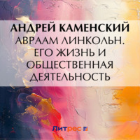 . Авраам Линкольн. Его жизнь и общественная деятельность