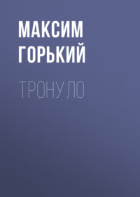 Максим Горький. Тронуло