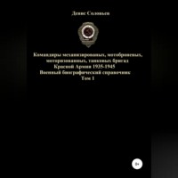 . Командиры механизированных, мотоброневых, мотострелковых, танковых бригад Красной Армии 1935-1945 гг. Том 1