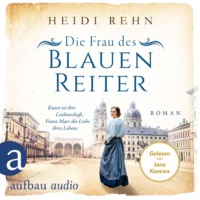 . Die Frau des Blauen Reiter - Kunst ist ihre Leidenschaft, Franz Marc die Liebe ihres Lebens - Au?ergew?hnliche Frauen zwischen Aufbruch und Liebe, Band 10 (Ungek?rzt)